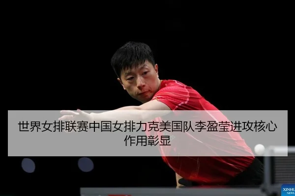 shi-jie-nv-pai-lian-sai-zhong-guo-nv-pai-li-ke-mei-guo-dui-li-ying-ying-jin-gong-he-xin-zuo-yong-zhang-xian-1-610.jpg